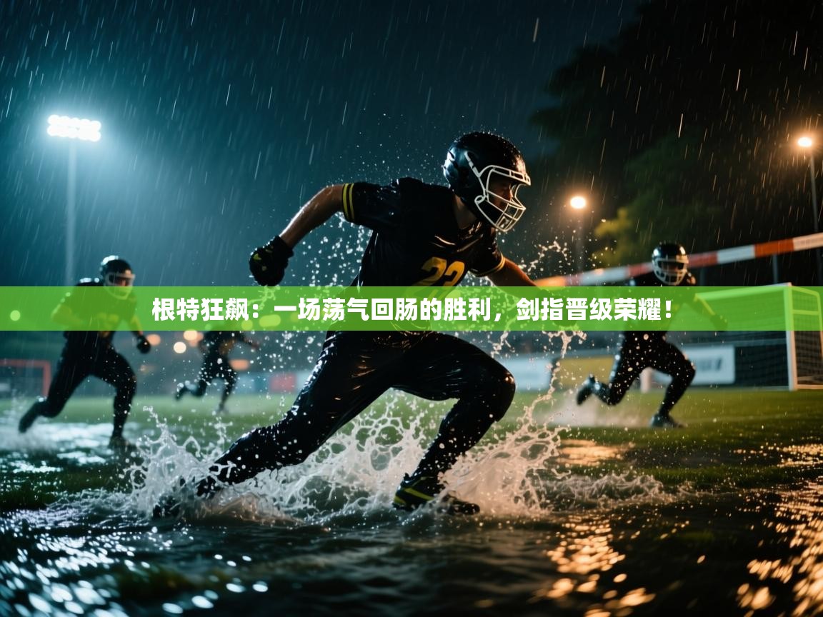 根特狂飙：一场荡气回肠的胜利，剑指晋级荣耀！  第2张